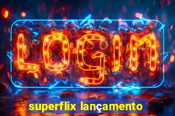 superflix lançamento